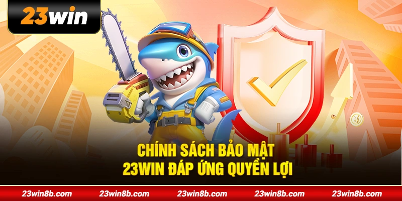 Chính sách bảo mật 23WIN đáp ứng quyền lợi