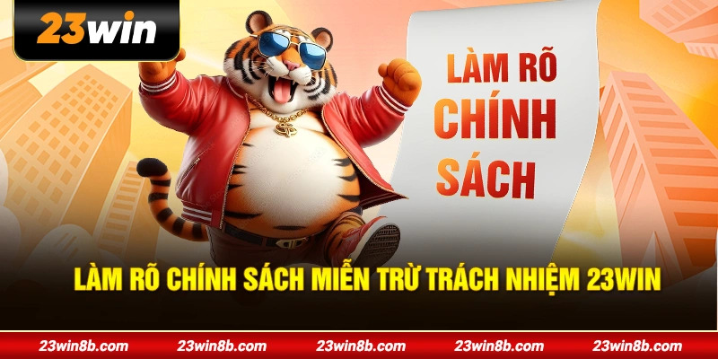 Làm rõ chính sách miễn trừ trách nhiệm 23WIN