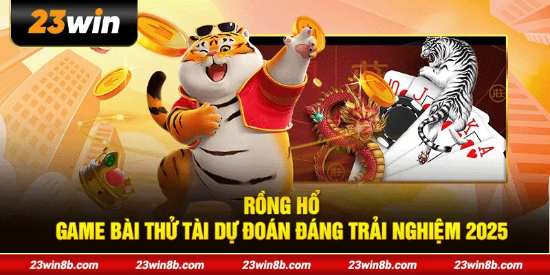 Rồng Hổ - Game Bài Thử Tài Dự Đoán Đáng Trải Nghiệm 2025