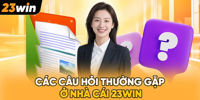 Các câu hỏi thường gặp ở nhà cái 23WIN